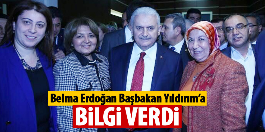 Belma Erdoğan Başbakan Yıldırım'a bilgi verdi