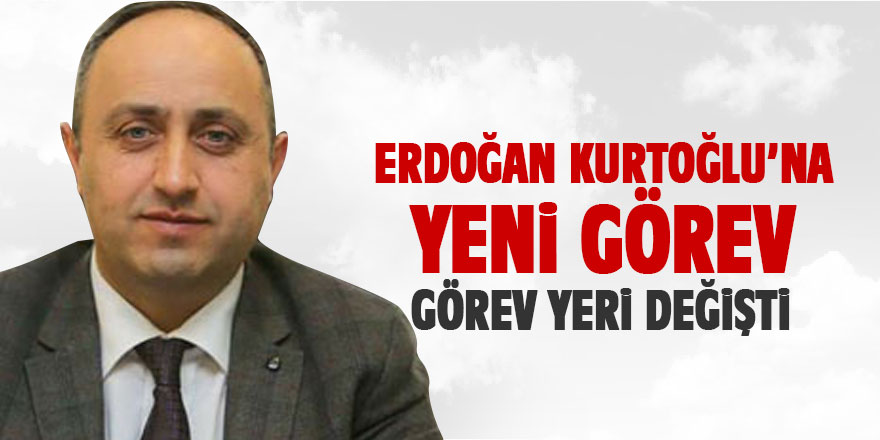 Erdoğan Kurtoğlu'na yeni görev