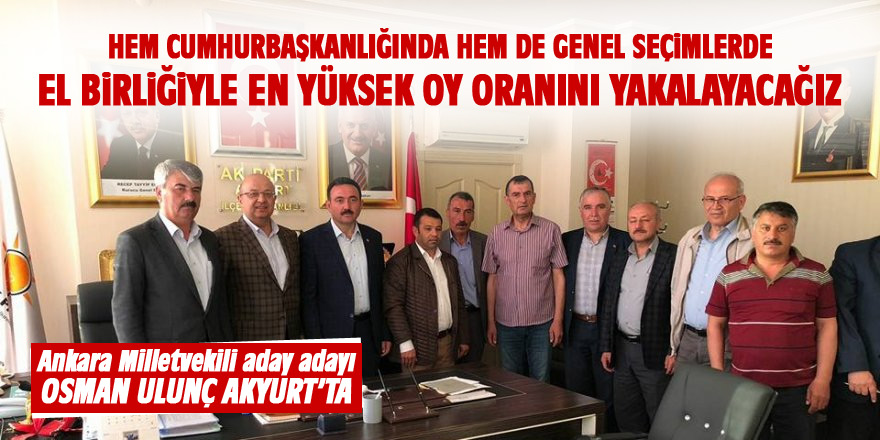 Osman Ulunç'tan Ak Parti Akyurt Teşkilatına Ziyaret