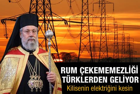 Türkler'den elektrik almayın kilisenin elektriğini kesin