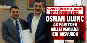 Osman Ulunç milletvekili aday adayı oldu