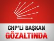 CHP'li başkan gözaltına alındı