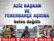 Fenerbahçeli muhtardan tahliye helvası-İzleyin