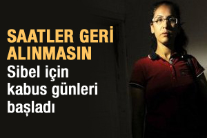 Saatlerin geri alınması Sibel için kabus oldu