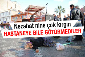 Nezahat nine gördüğü muameleye çok kırıldığını söyledi