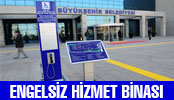 -BÜYÜKŞEHİR’İN, ENGELSİZ HİZMET BİNASI…