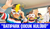 ÇOCUKLAR İÇİN GÜVENLİ BİR ÇATI:  “BATIPARK ÇOCUK KULÜBÜ”