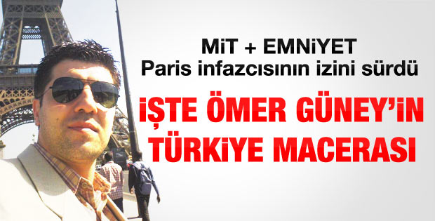 Paris infazcısı Ömer Güney'in Türkiye macerası