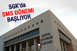 SGK'da SMS dönemi başlıyor