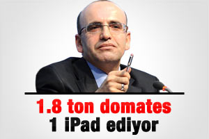 Şimşek: 1.8 ton domates 1 iPad ediyor