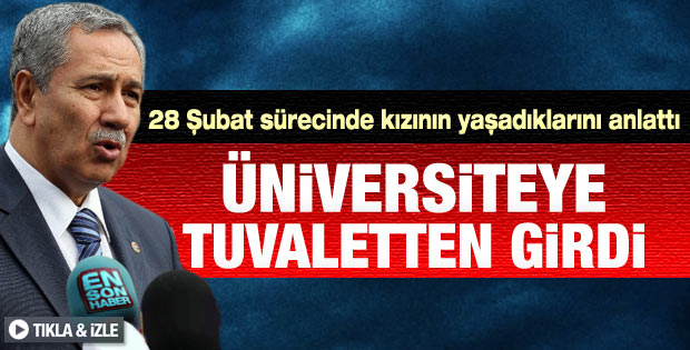 Bülent Arınç: Kızım üniversiteye tuvaletten girdi