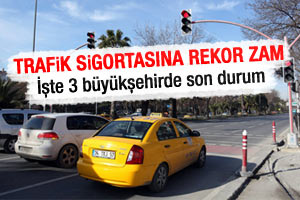 Trafik sigortasına rekor zam