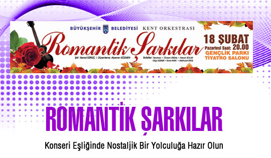 BÜYÜKŞEHİR’DEN “ROMANTİK ŞARKILAR” KONSERİ