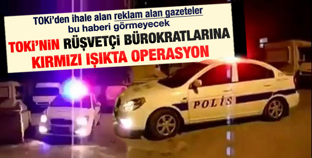 TOKİ bürokratlarına kırmızı ışıkta operasyon