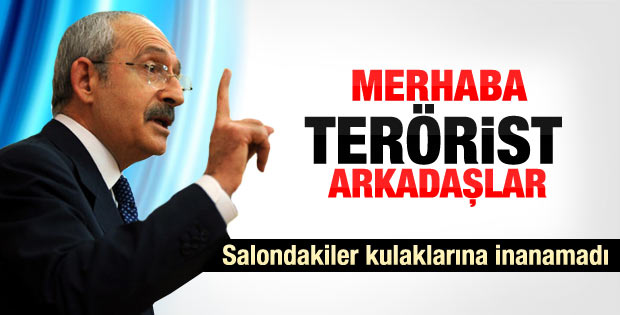 Kılıçdaroğlu: Merhaba terörist arkadaşlar