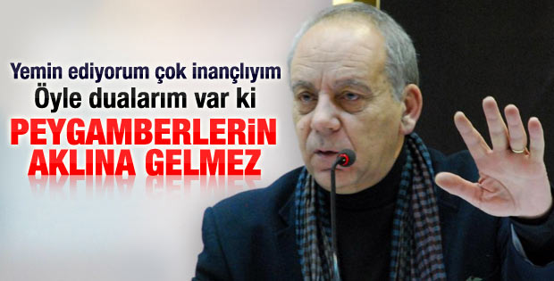 Coşkun: Öyle dualarım var ki peygamberlerin aklına gelmez