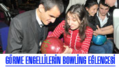 GÖRME ENGELLİLERİN BOWLİNG EĞLENCESİ