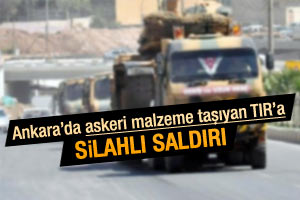 Askeri malzeme taşıyan TIR'a silahlı saldırı