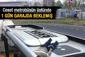 Ceset metrobüs üstünde 24 saat beklemiş