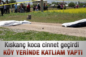 Iğdır'da kıskanç koca 3 kişiyi öldürdü