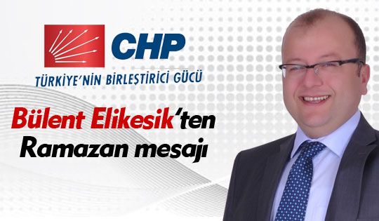 CHP'li Bülent Elikesik'ten Ramazan Mesajı