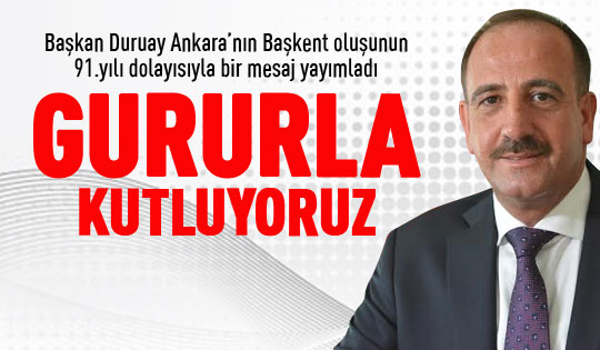 Ankara’nın Başkentlikle Onurlandırılışını Gururla Kutluyoruz