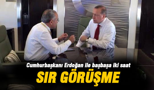 Cumhurbaşkanı Erdoğan ile sır görüşme