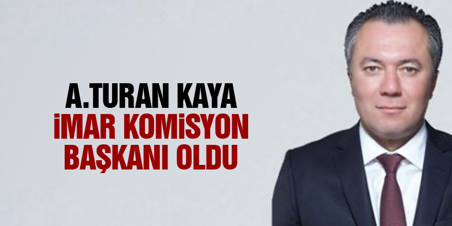 Ahmet Turan Kaya imar komisyon başkanı oldu