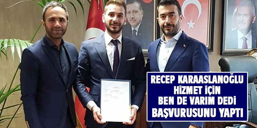 Recep Karaaslanoğlu milletvekili aday adayı oldu