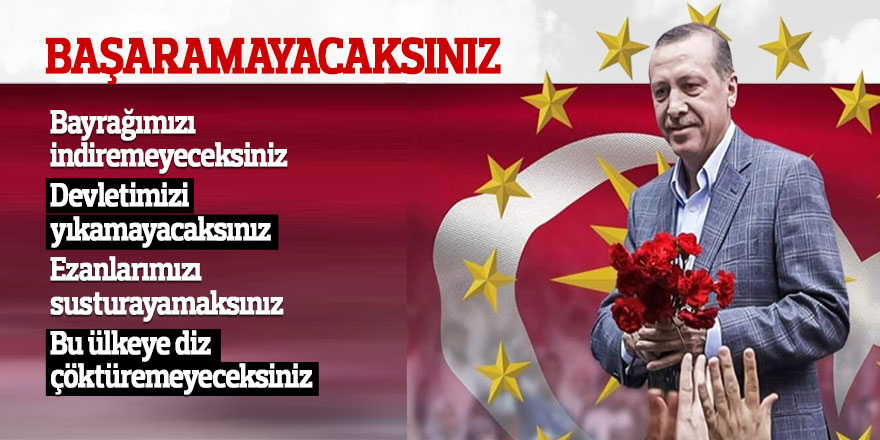 Recep Tayyip Erdoğan: 'Başaramayacaksınız, milletimizi bölemeyeceksiniz'