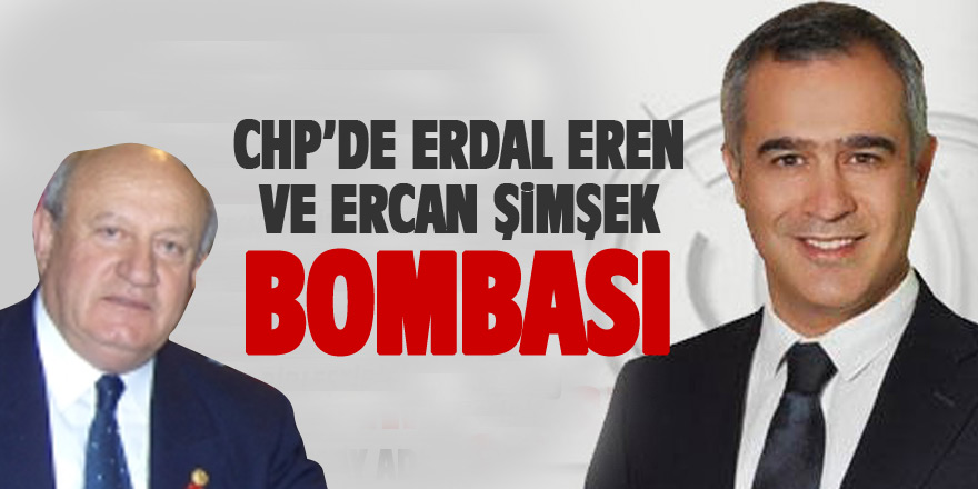 CHP'de Ercan Şimşek ve Erdal Eren bombası