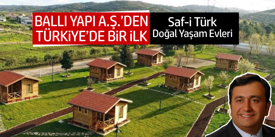 Ballı Yapı A.Ş.'den bir ilk: Saf-i Türk doğal yaşam evleri