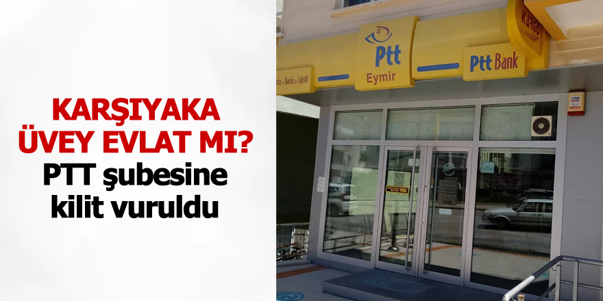 PTT Karşıyaka şubesini kapattı