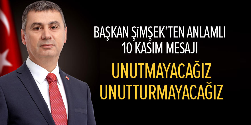 Başkan Şimşek'ten anlamlı 10 Kasım mesajı