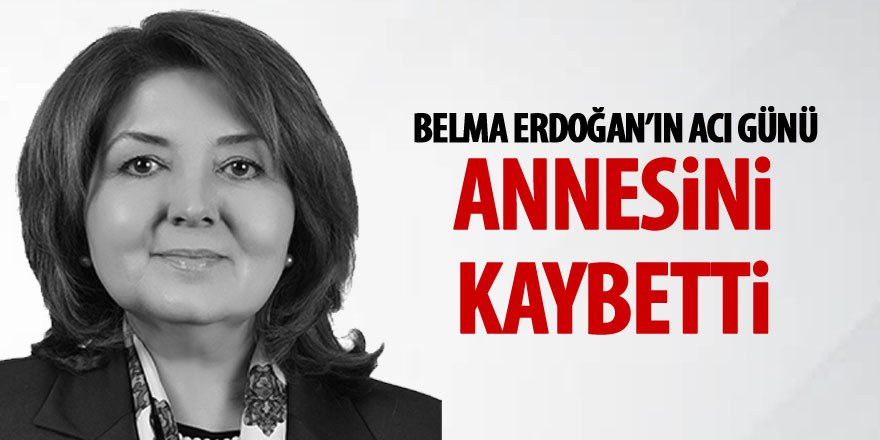 Belma Erdoğan annesini kaybetti