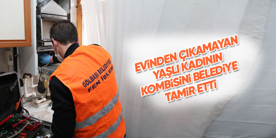 Evinden çıkamayan yaşlı kadının kombisini belediye amir etti