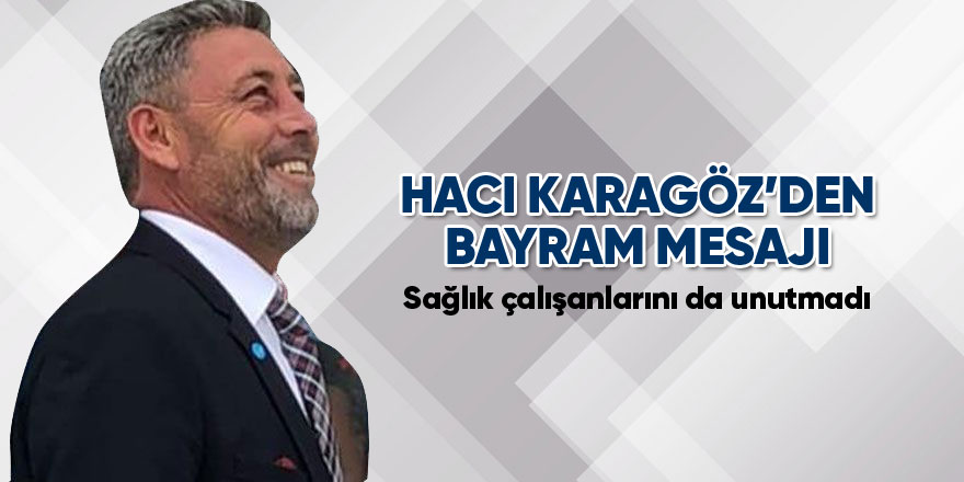 Hacı Karagöz'den Ramazan Bayramı mesajı