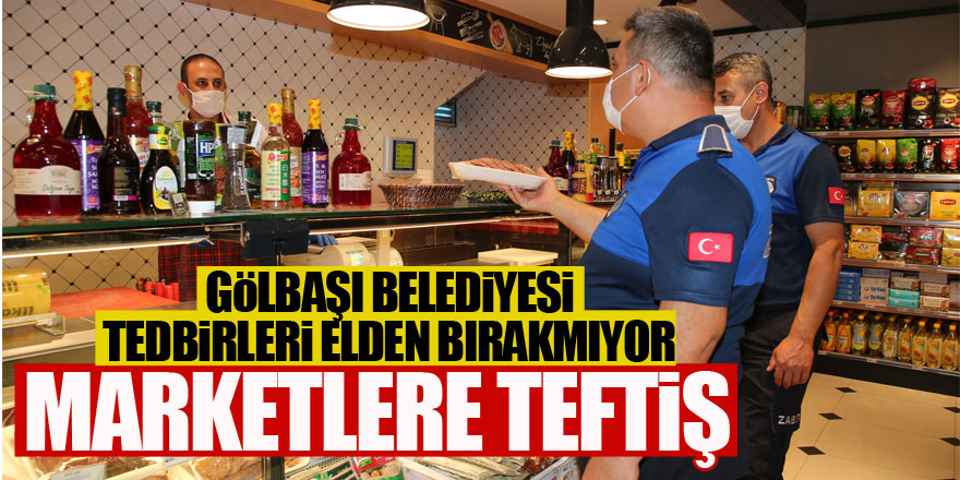 Gölbaşı Belediyesi marketleri teftiş etti!