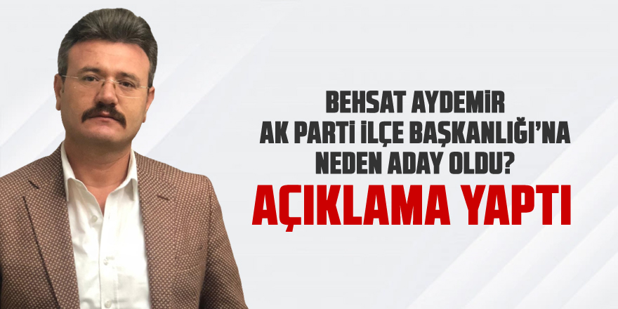 Ak Parti İlçe Başkan Adayı Behsat Aydemir'den açıklama