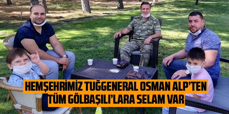 Tuğgeneral Osman Alp Gölbaşılıara selam gönderdi