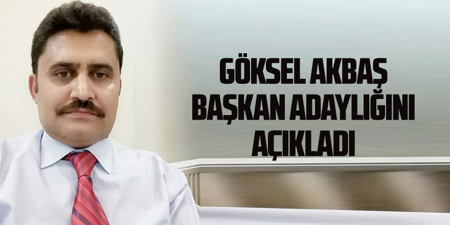 Göksel Akbaş adaylığını açıkladı