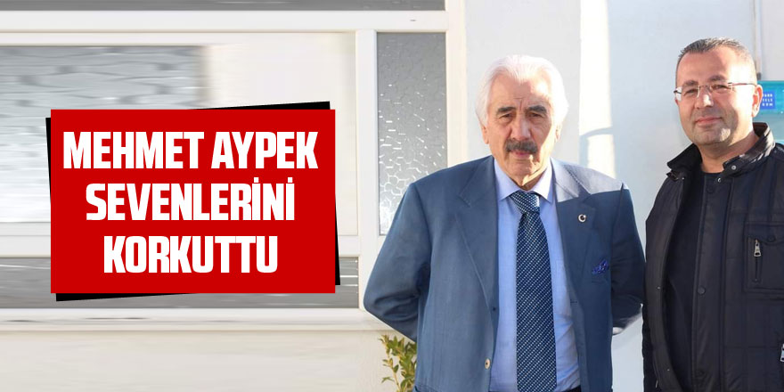 Mehmet Aypek sevenlerini korkuttu