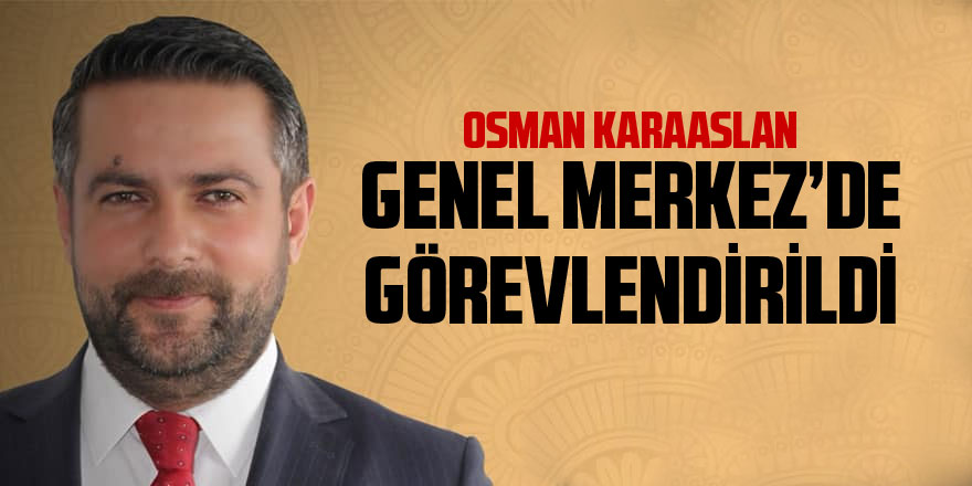 Osman Karaaslan'a Ak Parti Genel Merkezi'nde kritik görev
