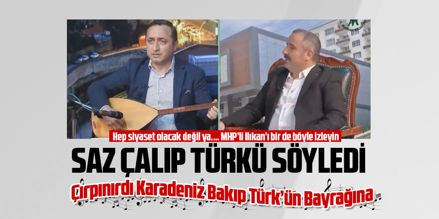 MHP'li Ilıkan saz çalıp türkü söyledi