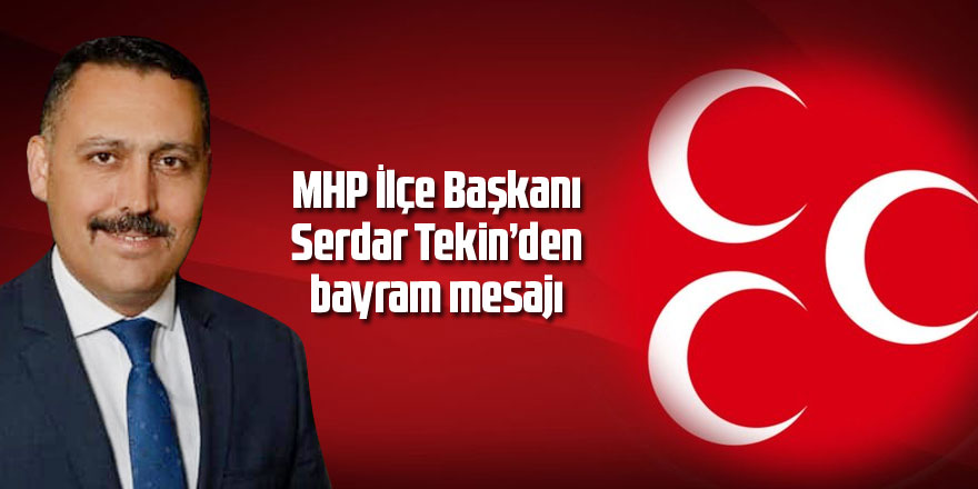 MHP İlçe Başkanı Serdar Tekin'den bayram mesajı