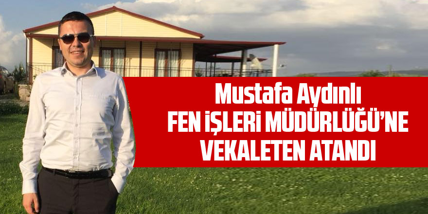 Mustafa Aydınlı Fen İşleri Müdürlüğü görevine atandı