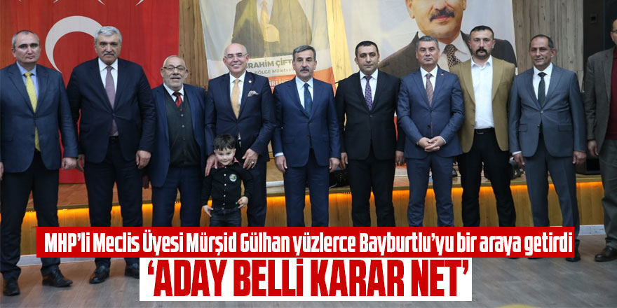 MHP'li Mürşid Gülhan milletvekili adaylarını Bayburtlu vatandaşlarla buluşturdu