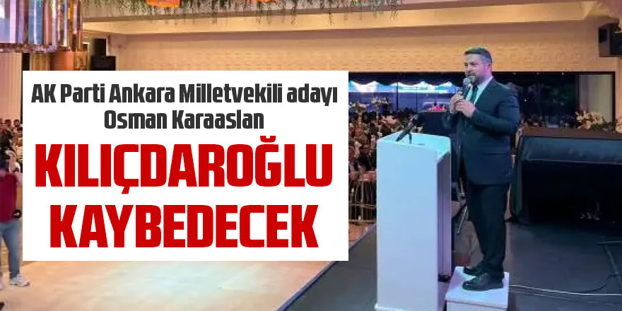 AK Parti Ankara Milletvekili adayı Karaaslan: Kılıçdaroğlu kaybedecek