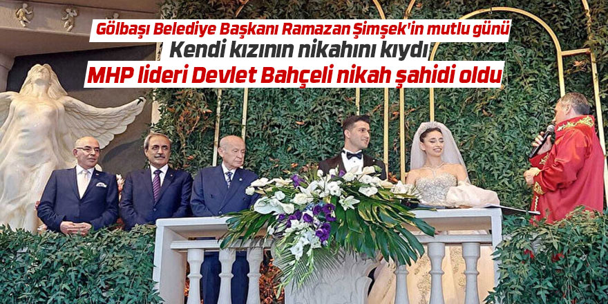 Gölbaşı Belediye Başkanı Ramazan Şimşek'in mutlu günü: MHP lideri Devlet Bahçeli nikah şahidi oldu