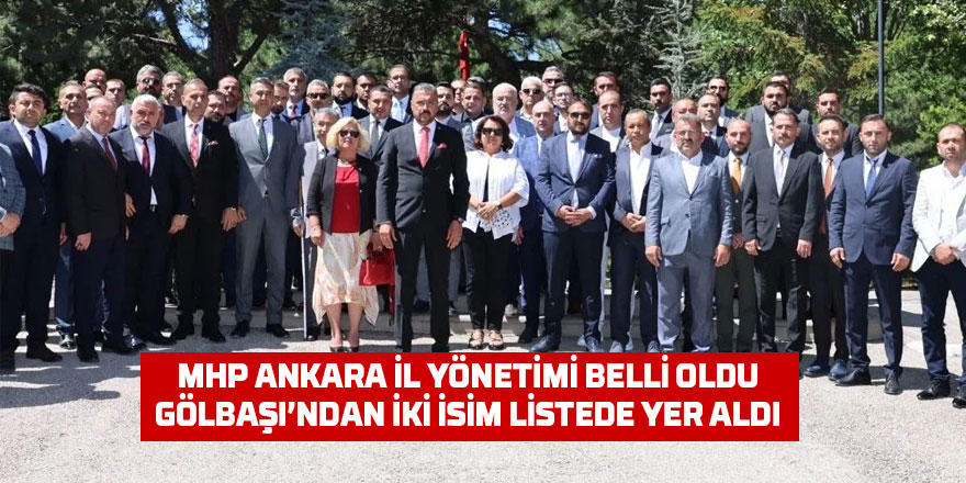MHP Ankara İl Başkanlığı Yönetim Kurulu belli oldu!